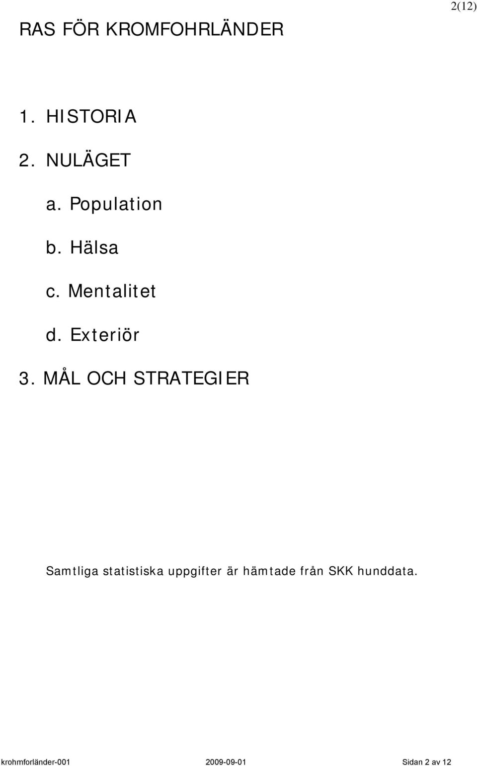 MÅL OCH STRATEGIER Samtliga statistiska uppgifter är