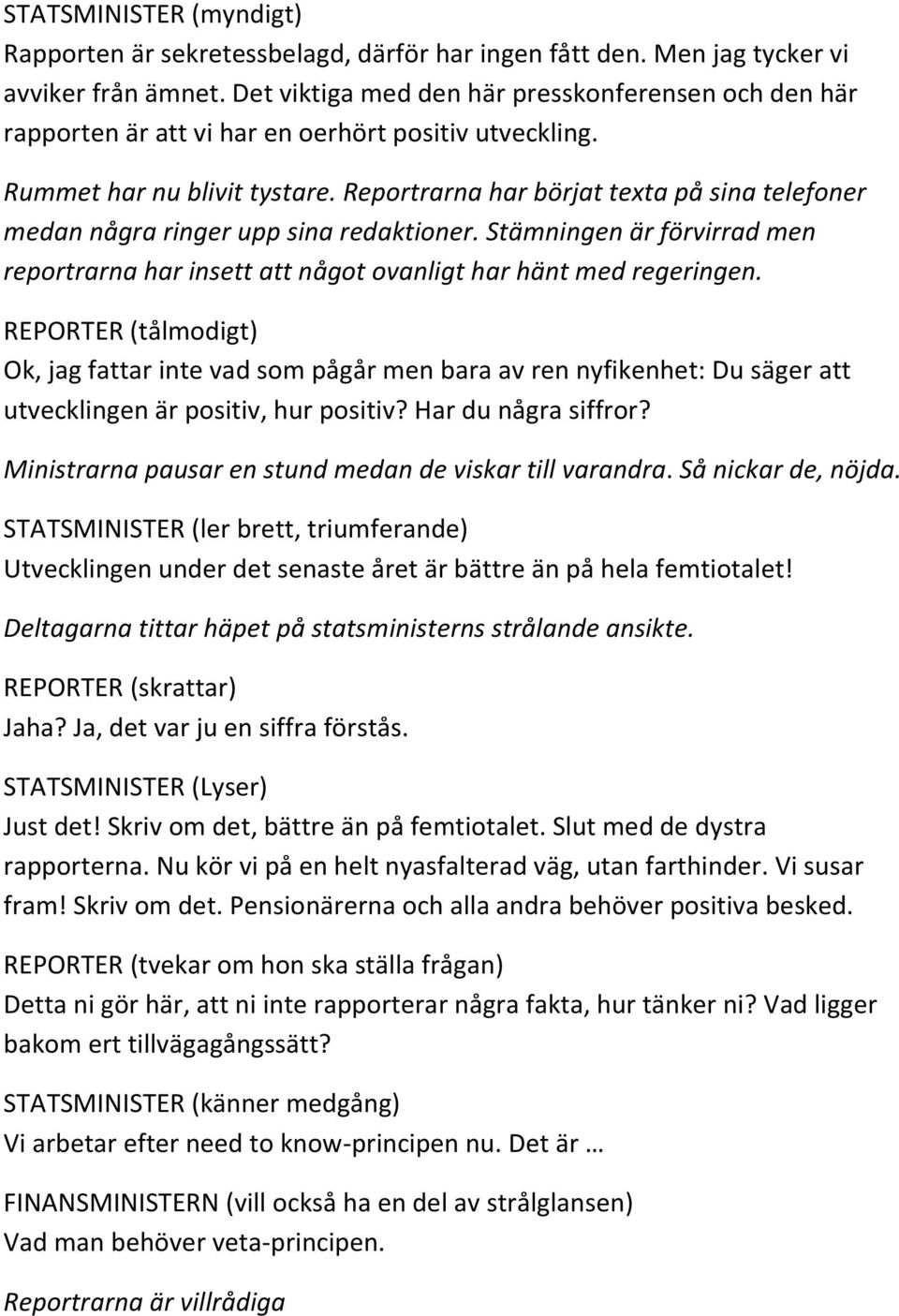 Reportrarna har börjat texta på sina telefoner medan några ringer upp sina redaktioner. Stämningen är förvirrad men reportrarna har insett att något ovanligt har hänt med regeringen.