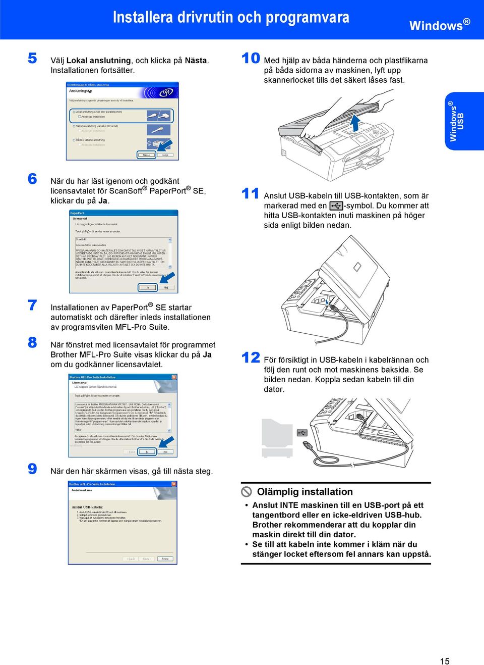USB 6 När du har läst igenom och godkänt licensavtalet för ScanSoft PaperPort SE, klickar du på Ja. 11 Anslut USB-kabeln till USB-kontakten, som är markerad med en -symbol.