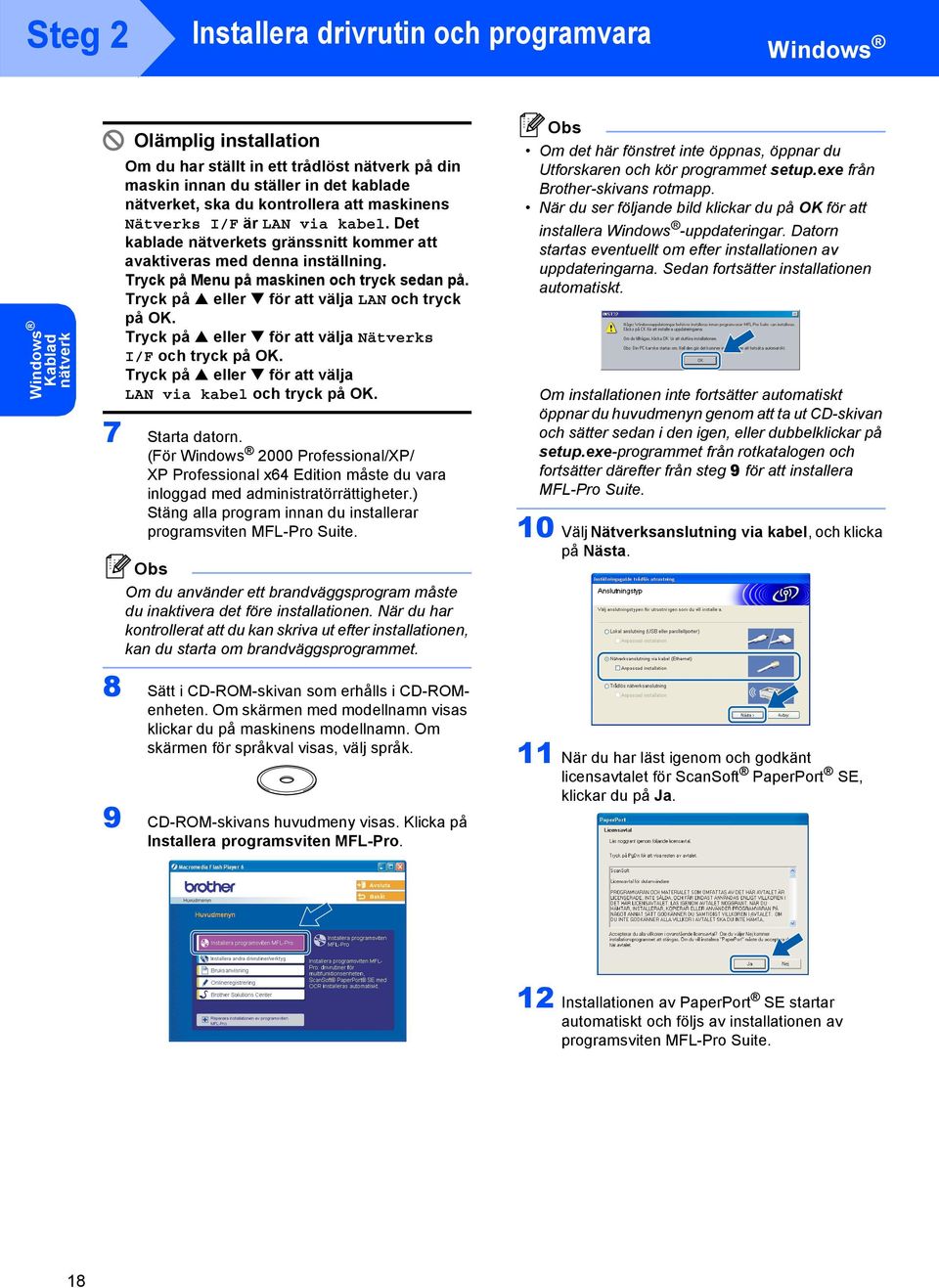 Tryck på a eller b för att välja LAN och tryck på OK. Tryck på a eller b för att välja Nätverks I/F och tryck på OK. Tryck på a eller b för att välja LAN via kabel och tryck på OK. 7 Starta datorn.