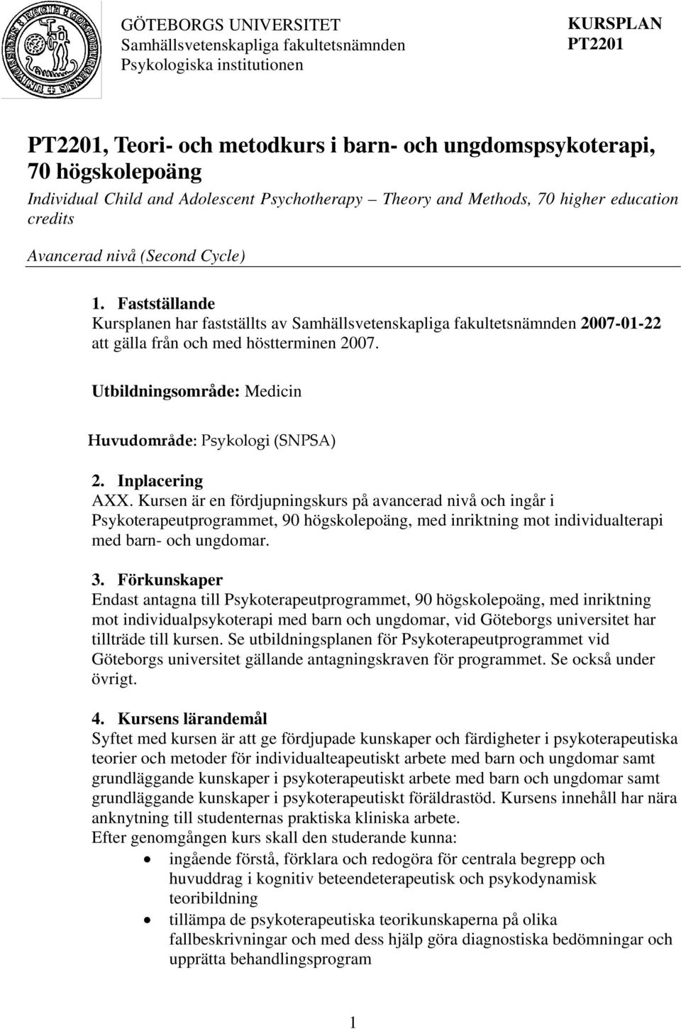 Fastställande Kursplanen har fastställts av Samhällsvetenskapliga fakultetsnämnden 2007-01-22 att gälla från och med höstterminen 2007. Utbildningsområde: Medicin Huvudområde: Psykologi (SNPSA) 2.
