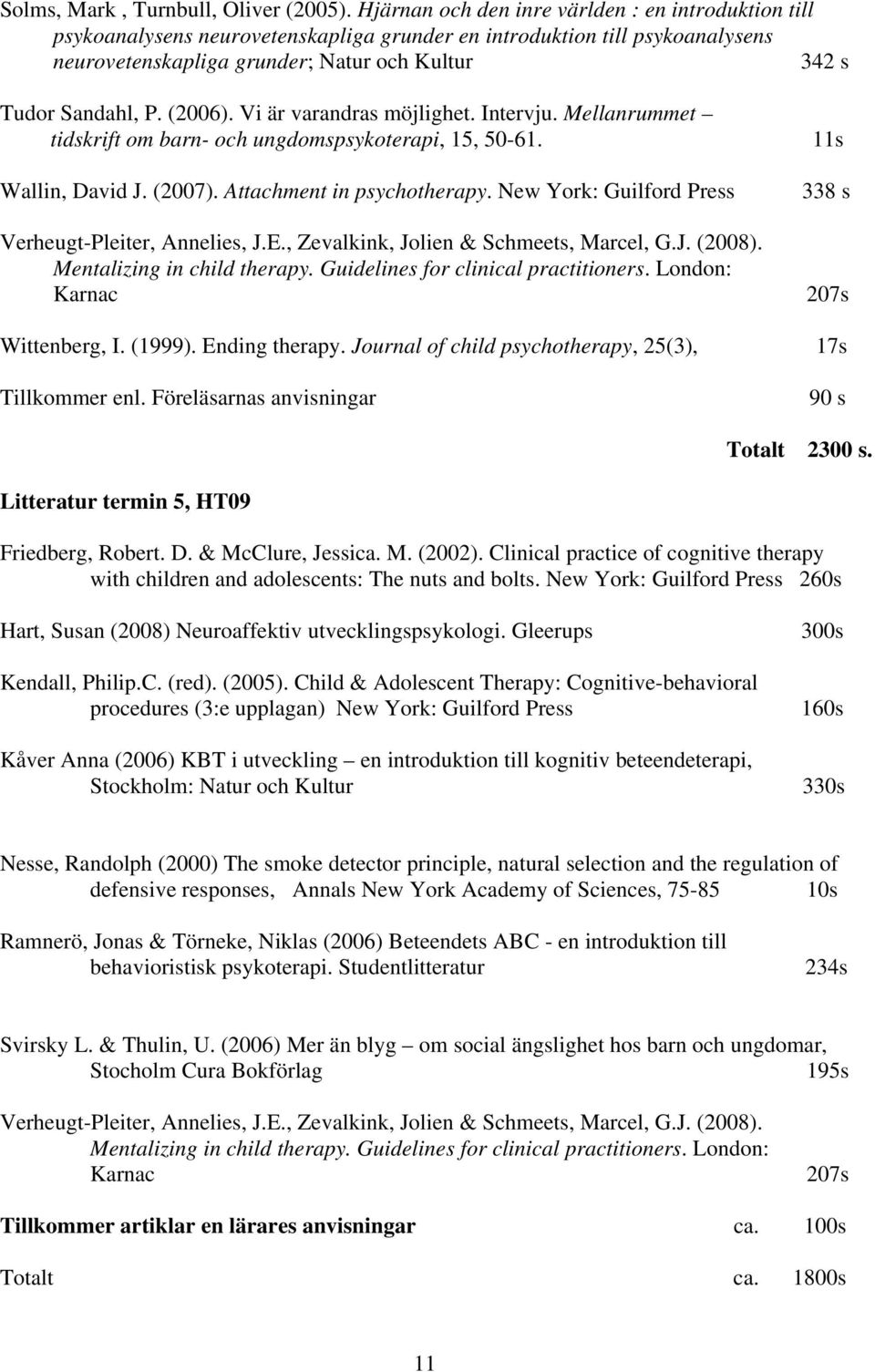 (2006). Vi är varandras möjlighet. Intervju. Mellanrummet tidskrift om barn- och ungdomspsykoterapi, 15, 50-61. Wallin, David J. (2007). Attachment in psychotherapy.