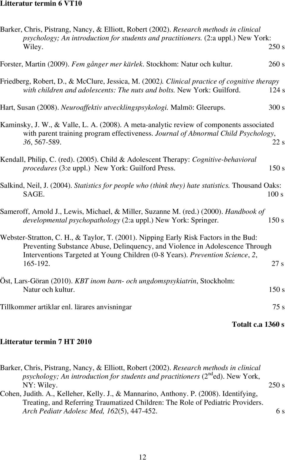 Clinical practice of cognitive therapy with children and adolescents: The nuts and bolts. New York: Guilford. 124 s Hart, Susan (2008). Neuroaffektiv utvecklingspsykologi. Malmö: Gleerups.