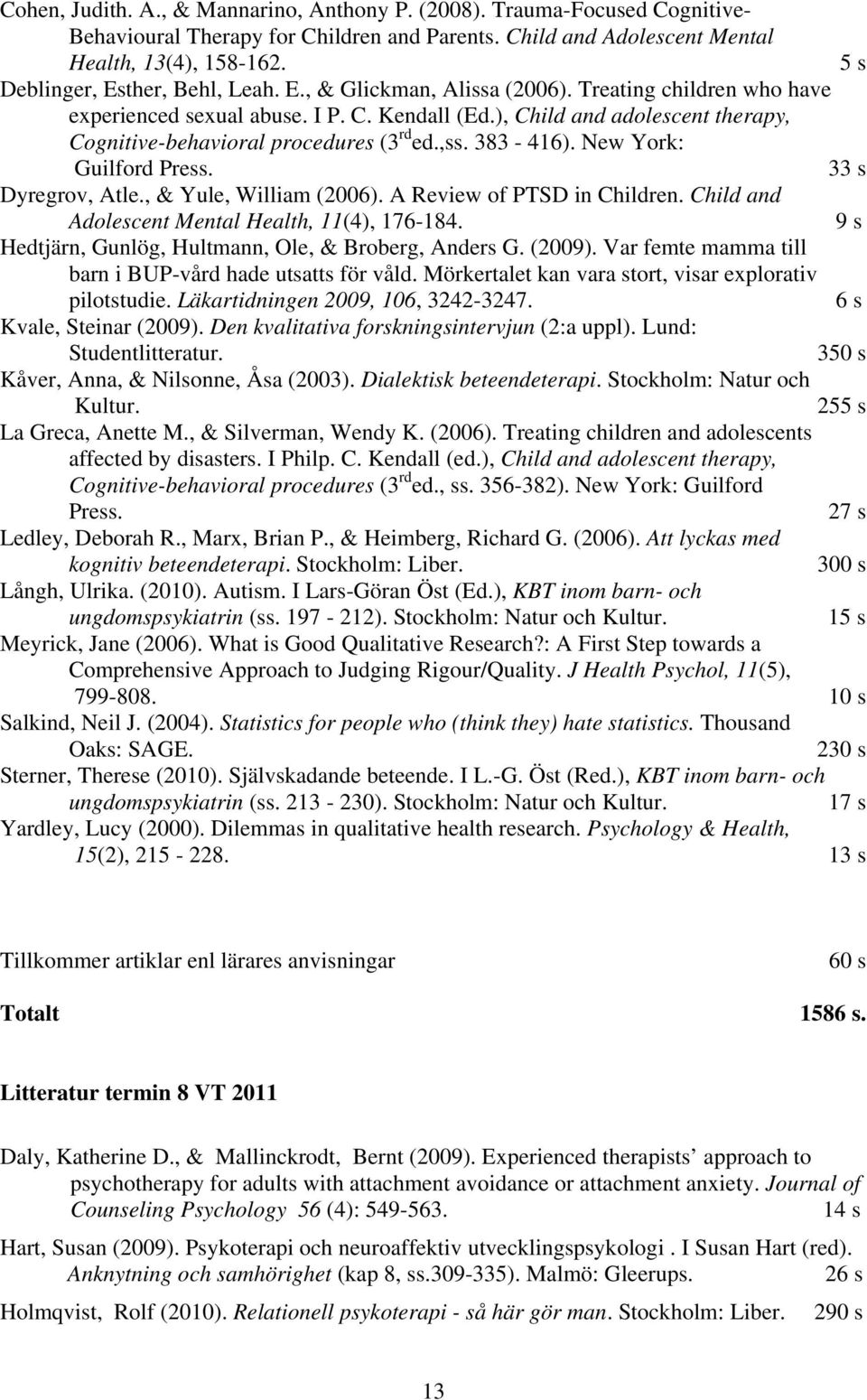 ), Child and adolescent therapy, Cognitive-behavioral procedures (3 rd ed.,ss. 383-416). New York: Guilford Press. 33 s Dyregrov, Atle., & Yule, William (2006). A Review of PTSD in Children.