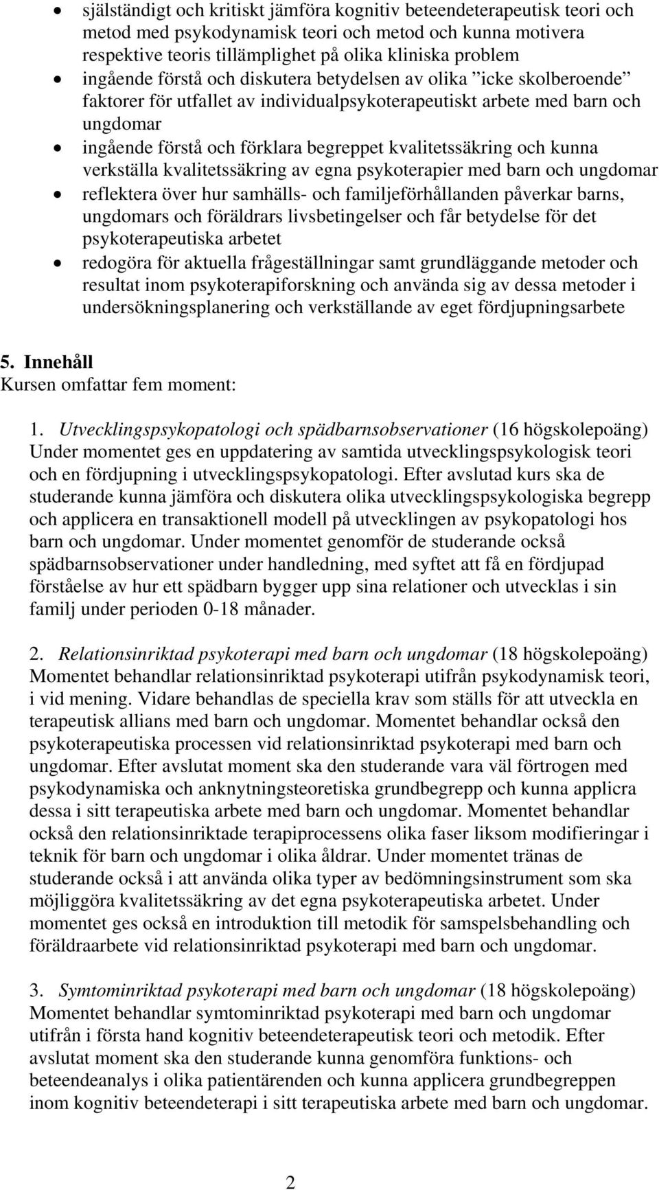 och kunna verkställa kvalitetssäkring av egna psykoterapier med barn och ungdomar reflektera över hur samhälls- och familjeförhållanden påverkar barns, ungdomars och föräldrars livsbetingelser och