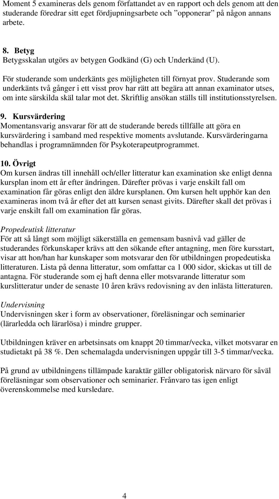 Studerande som underkänts två gånger i ett visst prov har rätt att begära att annan examinator utses, om inte särskilda skäl talar mot det. Skriftlig ansökan ställs till institutionsstyrelsen. 9.