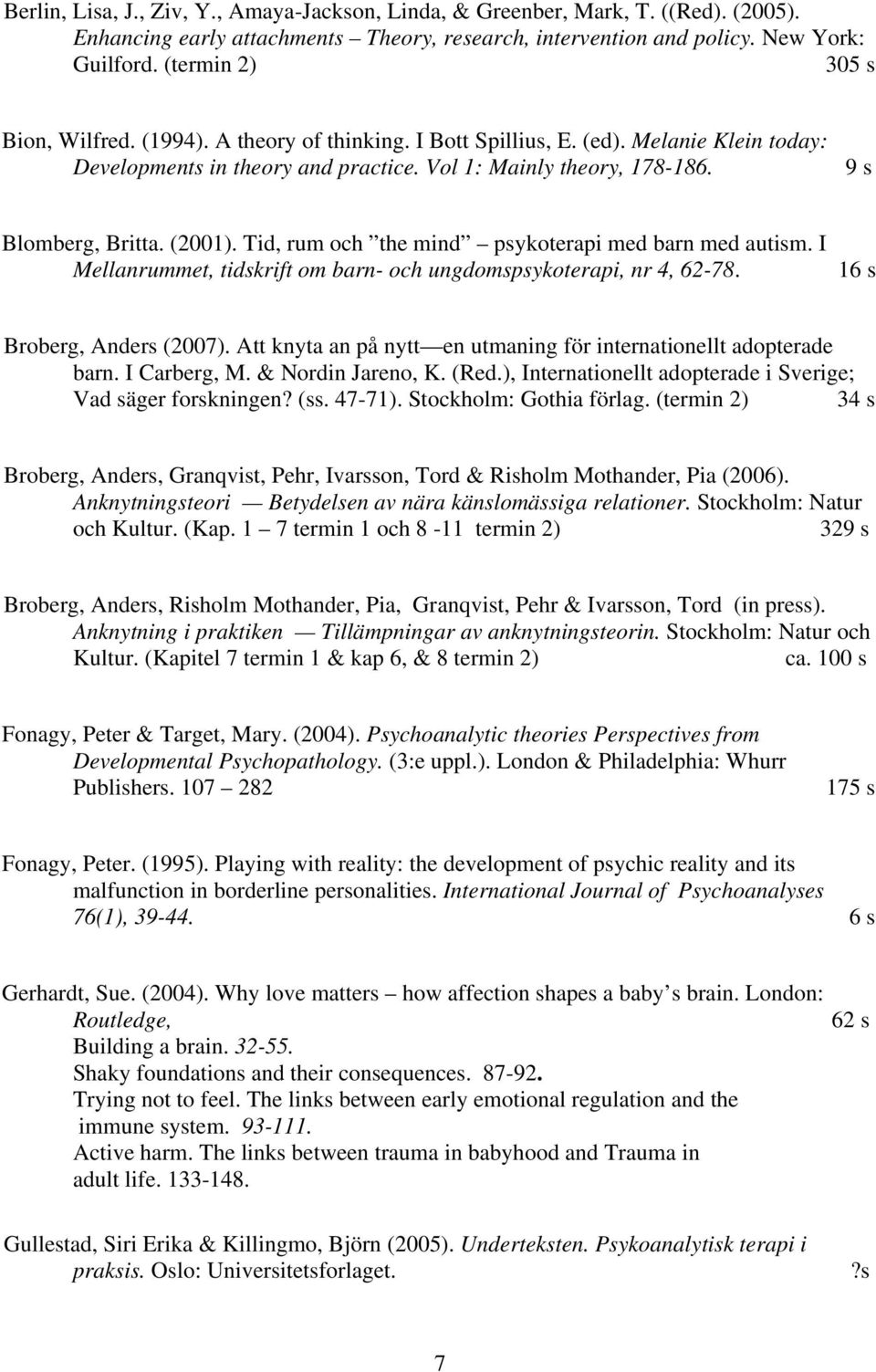 (2001). Tid, rum och the mind psykoterapi med barn med autism. I Mellanrummet, tidskrift om barn- och ungdomspsykoterapi, nr 4, 62-78. 16 s Broberg, Anders (2007).
