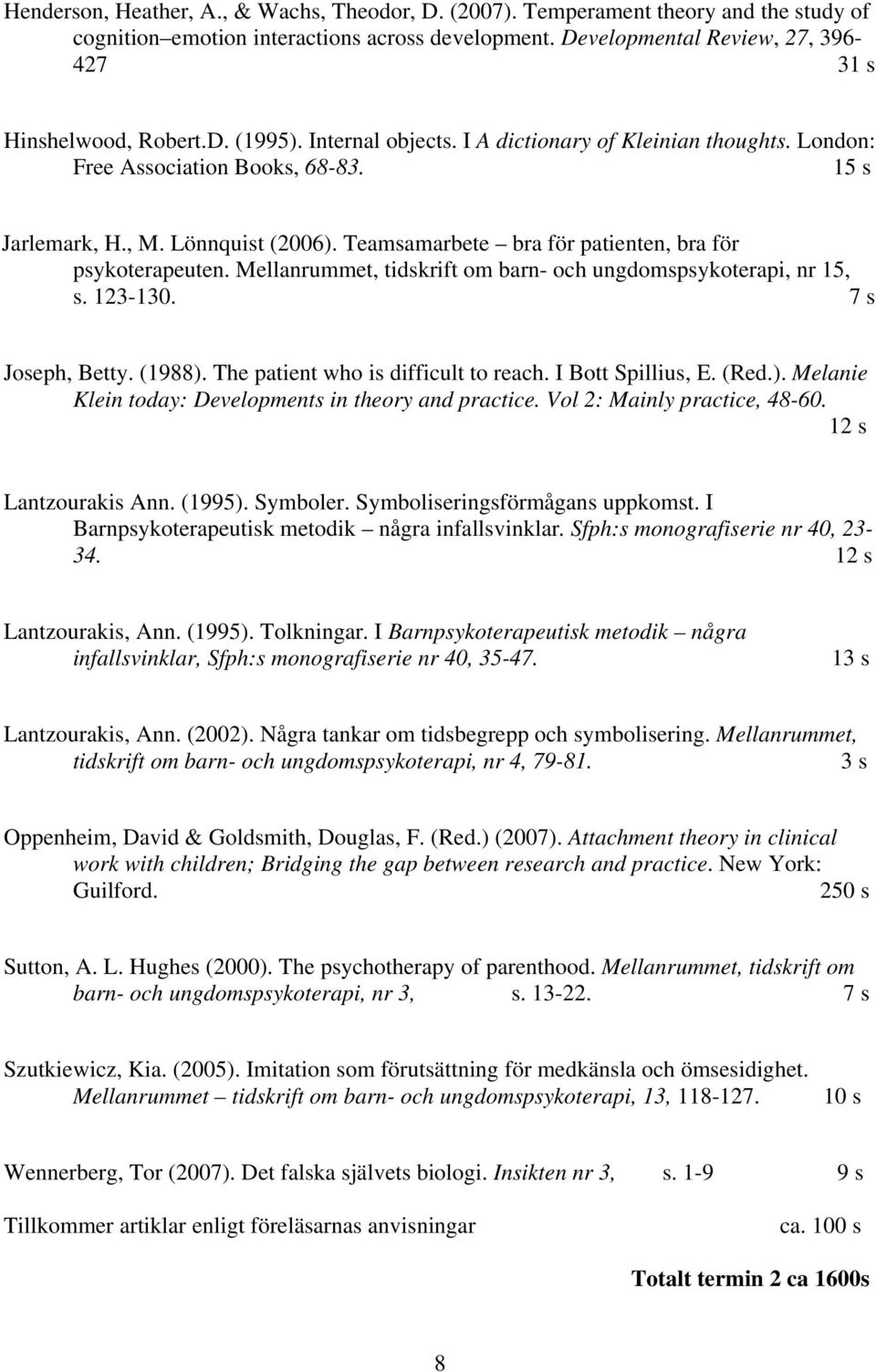 Teamsamarbete bra för patienten, bra för psykoterapeuten. Mellanrummet, tidskrift om barn- och ungdomspsykoterapi, nr 15, s. 123-130. 7 s Joseph, Betty. (1988). The patient who is difficult to reach.