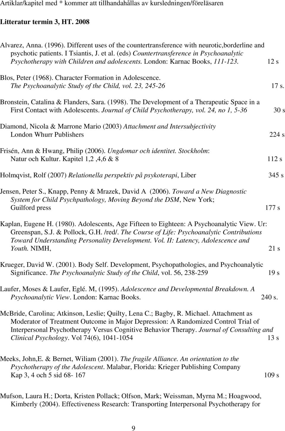 (eds) Countertransference in Psychoanalytic Psychotherapy with Children and adolescents. London: Karnac Books, 111-123. 12 s Blos, Peter (1968). Character Formation in Adolescence.