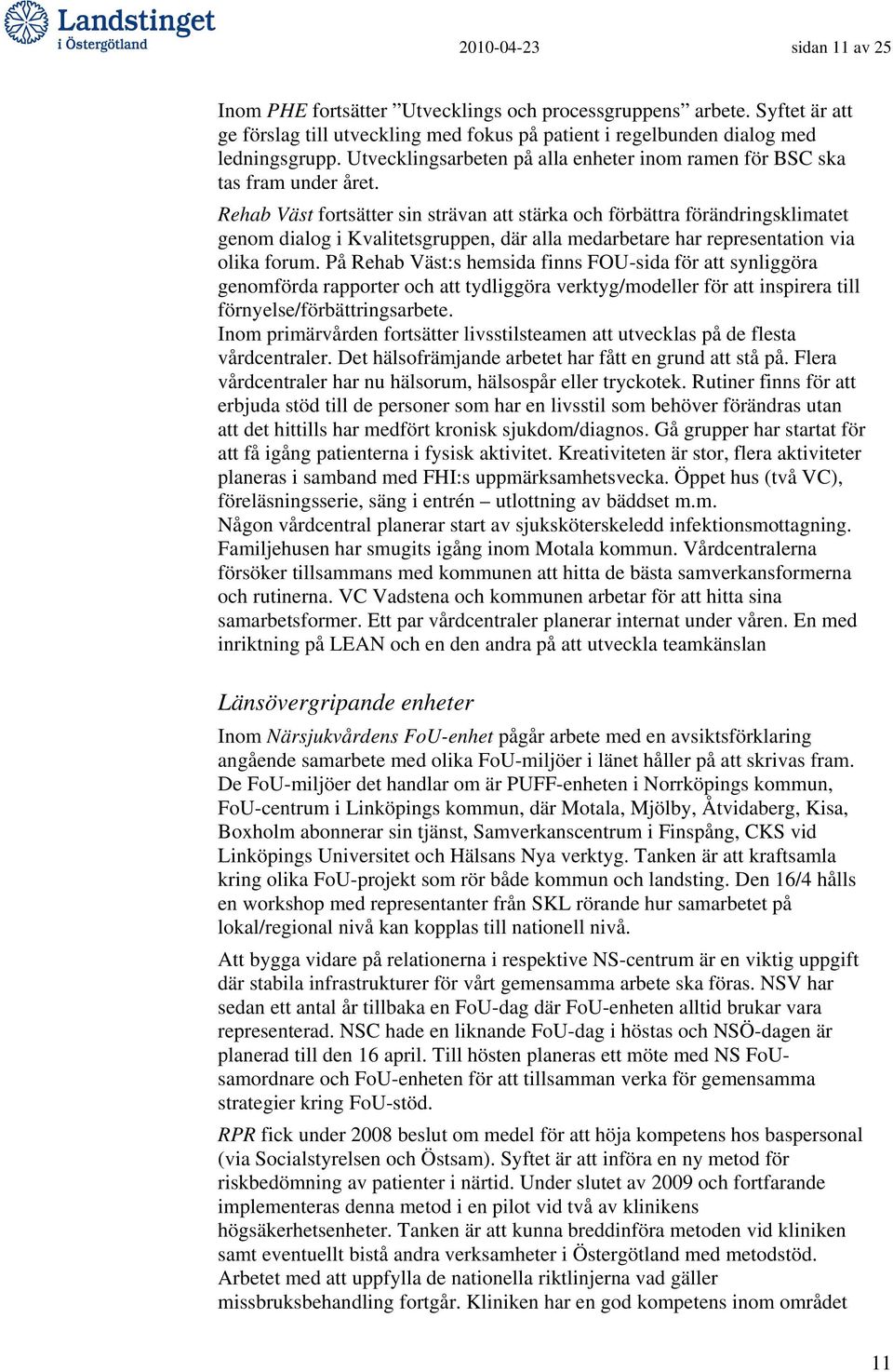 Rehab Väst fortsätter sin strävan att stärka och förbättra förändringsklimatet genom dialog i Kvalitetsgruppen, där alla medarbetare har representation via olika forum.