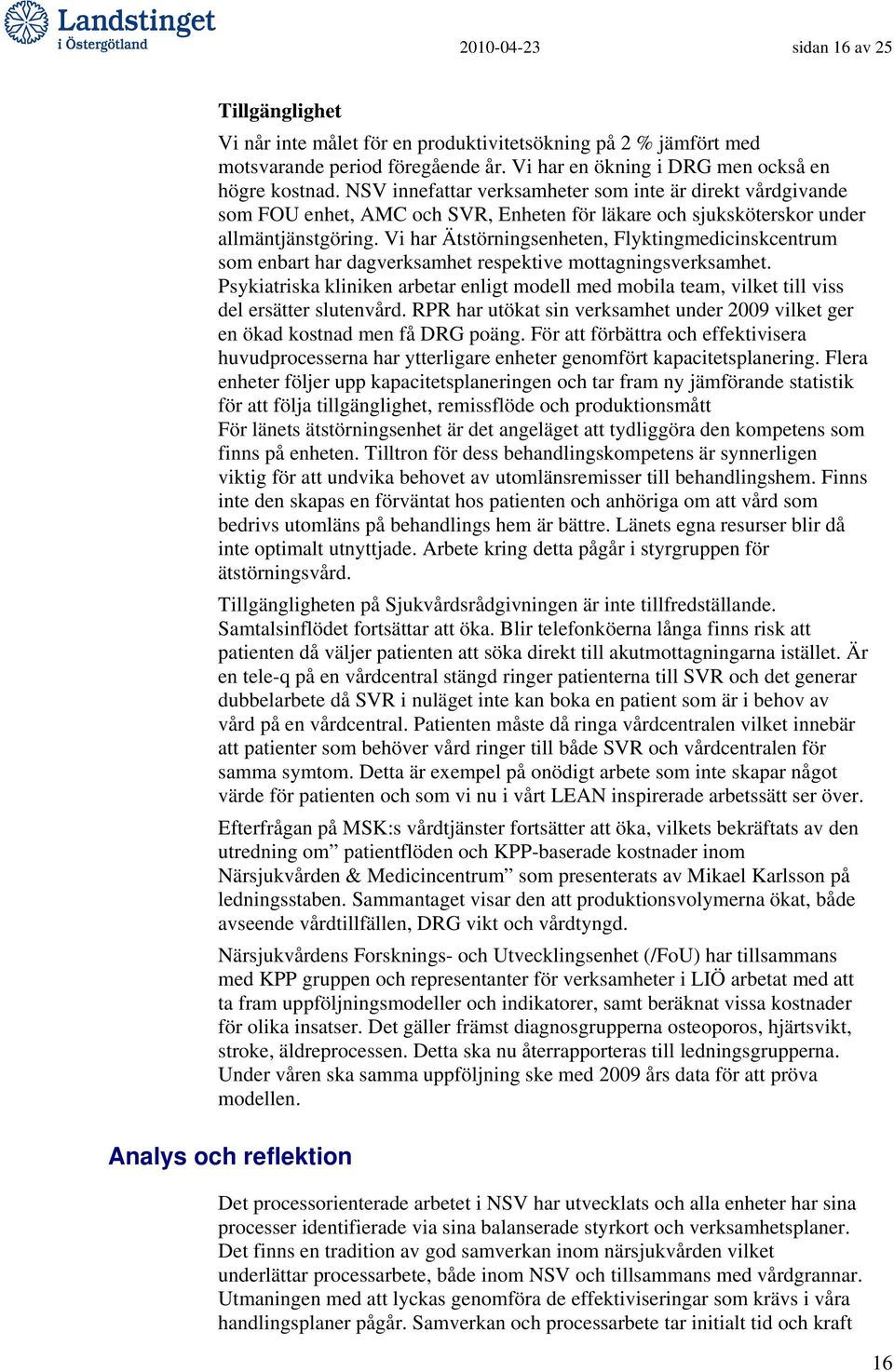 Vi har Ätstörningsenheten, Flyktingmedicinskcentrum som enbart har dagverksamhet respektive mottagningsverksamhet.