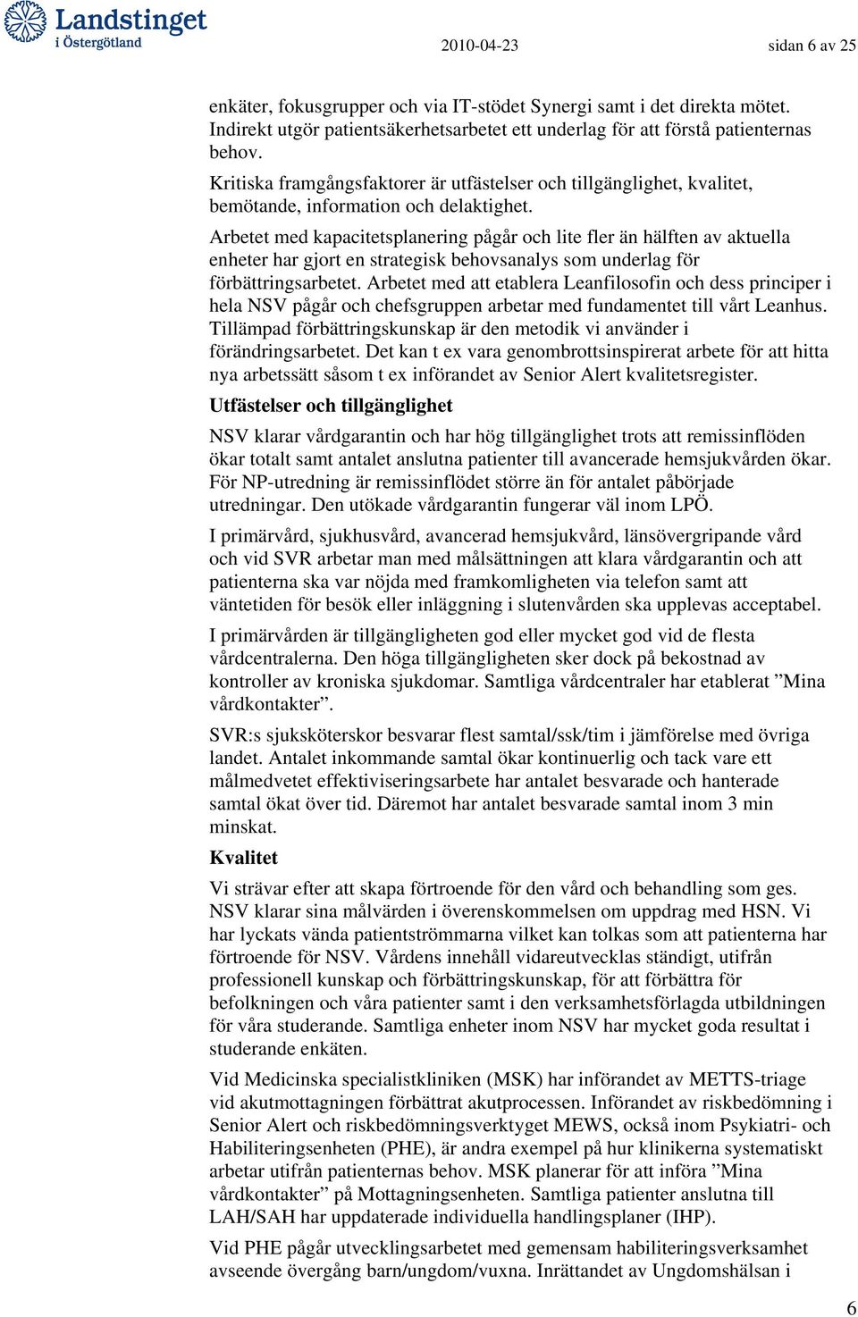 Arbetet med kapacitetsplanering pågår och lite fler än hälften av aktuella enheter har gjort en strategisk behovsanalys som underlag för förbättringsarbetet.