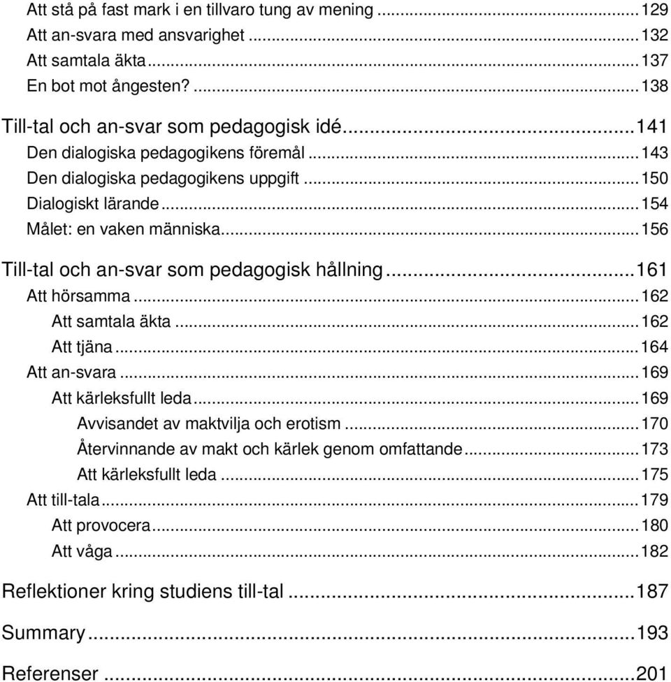 ..156 Till-tal och an-svar som pedagogisk hållning...161 Att hörsamma...162 Att samtala äkta...162 Att tjäna...164 Att an-svara...169 Att kärleksfullt leda.