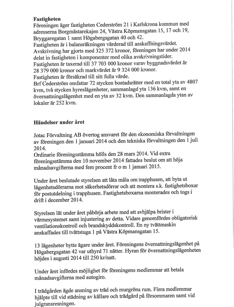 Fastigheten är taxerad till 37 73 kronor varav byggnadsvärdet är 28 379 kronor och markvärdet är 9 324 kronor. Fastigheten är försäkrad till sitt fulla värde.