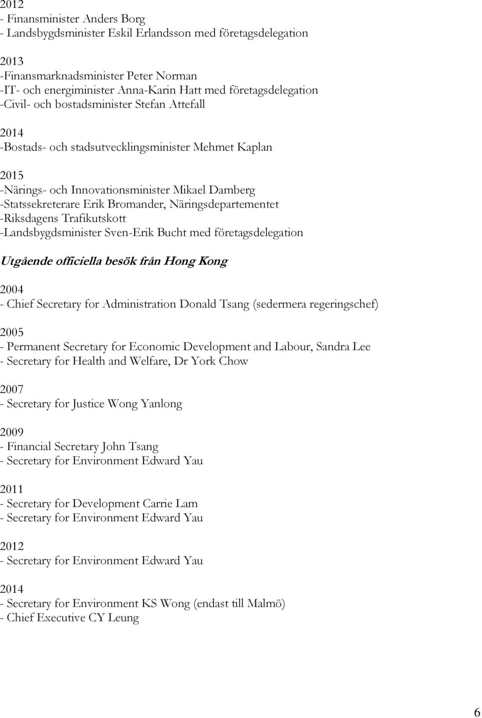 Näringsdepartementet -Riksdagens Trafikutskott -Landsbygdsminister Sven-Erik Bucht med företagsdelegation Utgående officiella besök från Hong Kong 2004 - Chief Secretary for Administration Donald