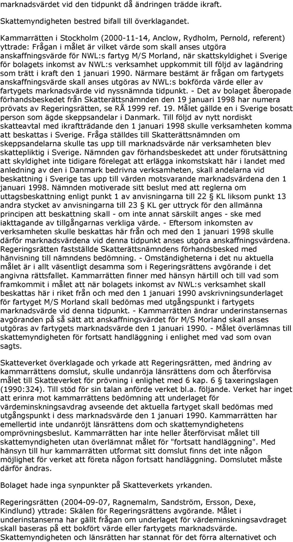skattskyldighet i Sverige för bolagets inkomst av NWL:s verksamhet uppkommit till följd av lagändring som trätt i kraft den 1 januari 1990.
