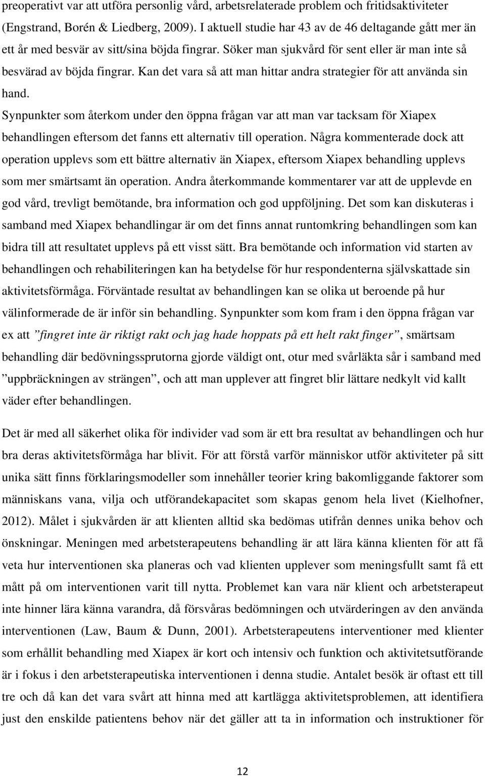 Kan det vara så att man hittar andra strategier för att använda sin hand.