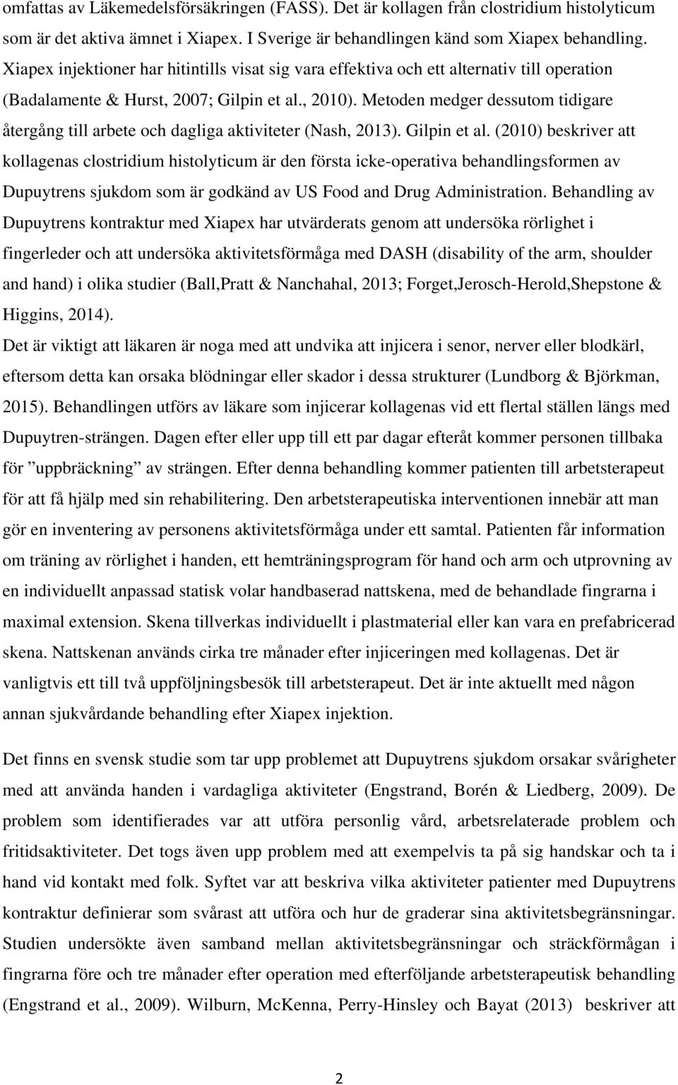 Metoden medger dessutom tidigare återgång till arbete och dagliga aktiviteter (Nash, 2013). Gilpin et al.
