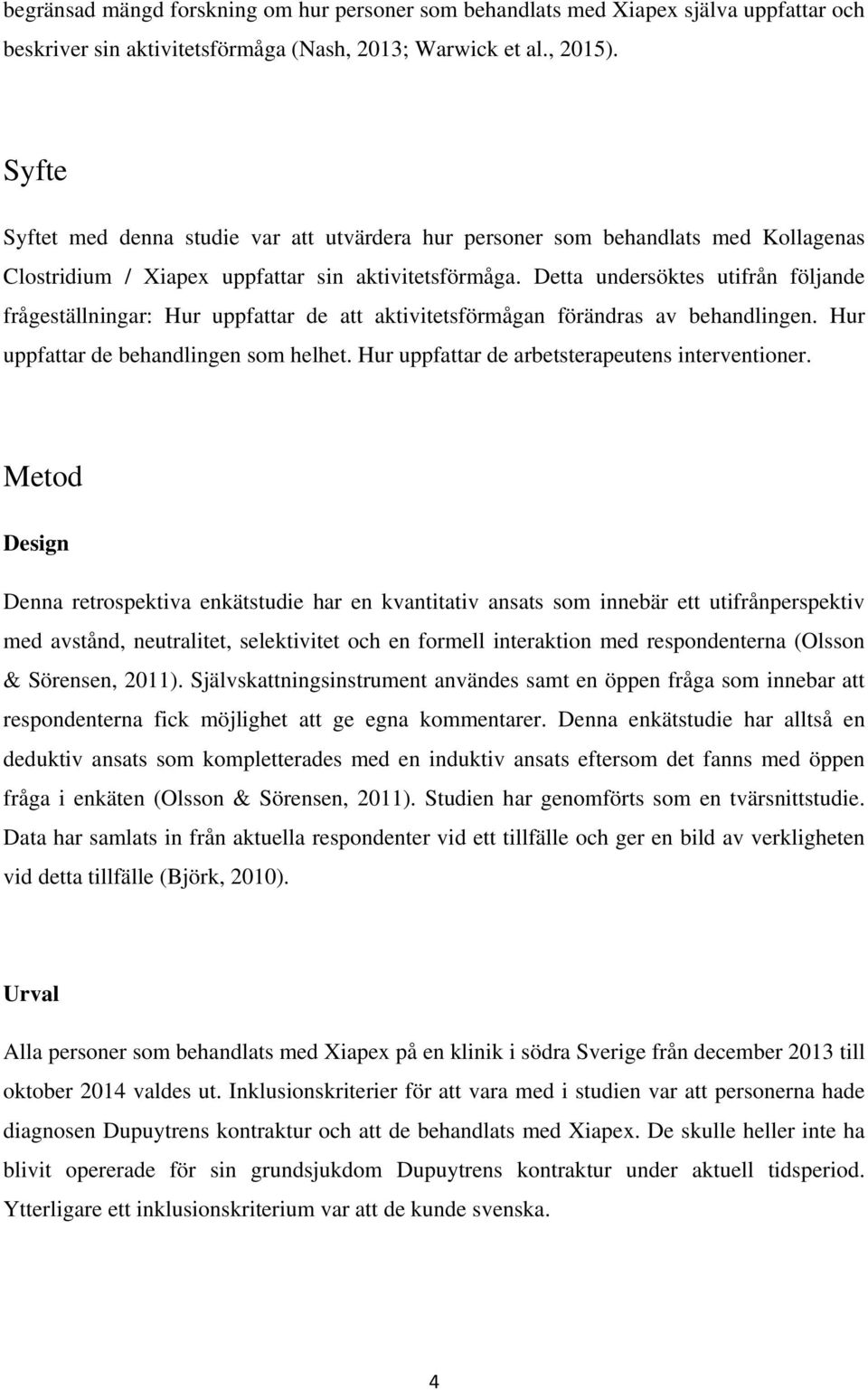 Detta undersöktes utifrån följande frågeställningar: Hur uppfattar de att aktivitetsförmågan förändras av behandlingen. Hur uppfattar de behandlingen som helhet.