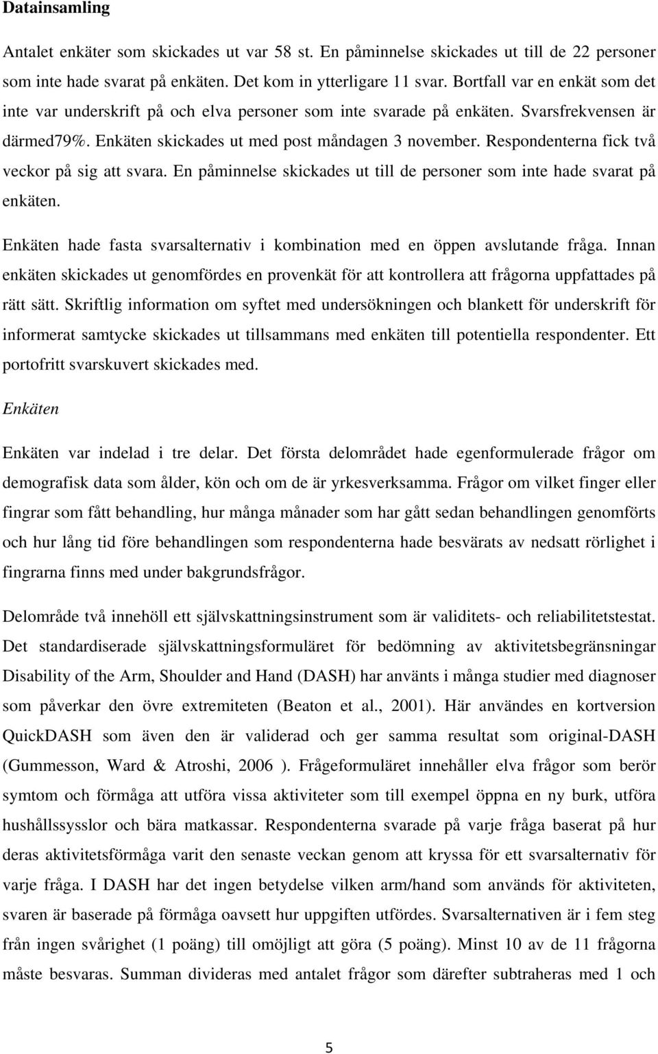 Respondenterna fick två veckor på sig att svara. En påminnelse skickades ut till de personer som inte hade svarat på enkäten.