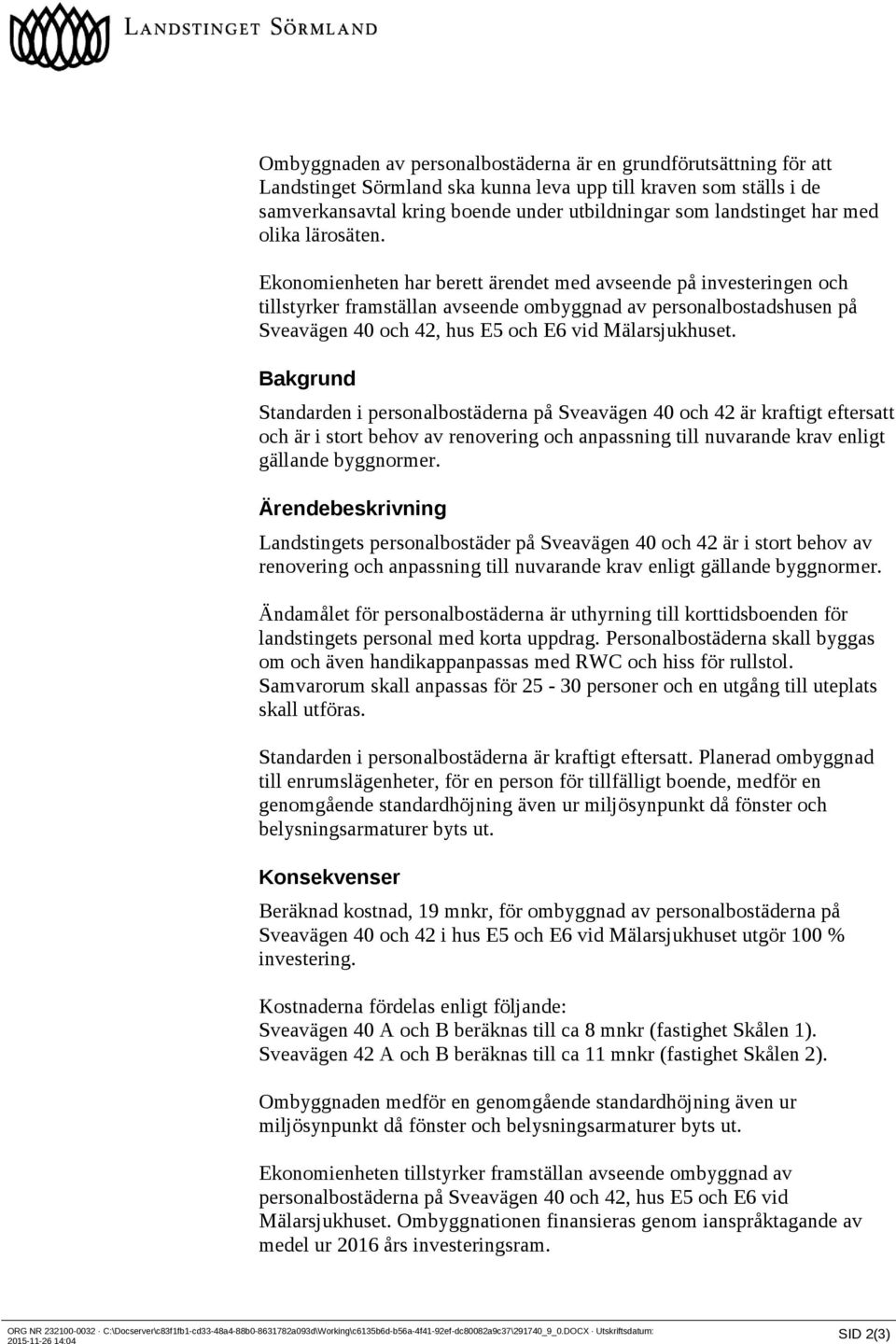 Ekonomienheten har berett ärendet med avseende på investeringen och tillstyrker framställan avseende ombyggnad av personalbostadshusen på Sveavägen 40 och 42, hus E5 och E6 vid Mälarsjukhuset.