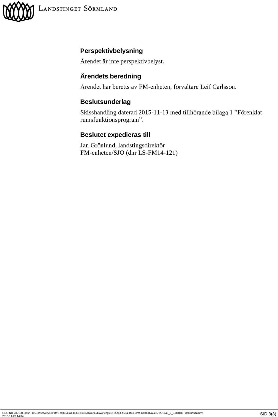 Beslutsunderlag Skisshandling daterad 2015-11-13 med tillhörande bilaga 1 Förenklat rumsfunktionsprogram.