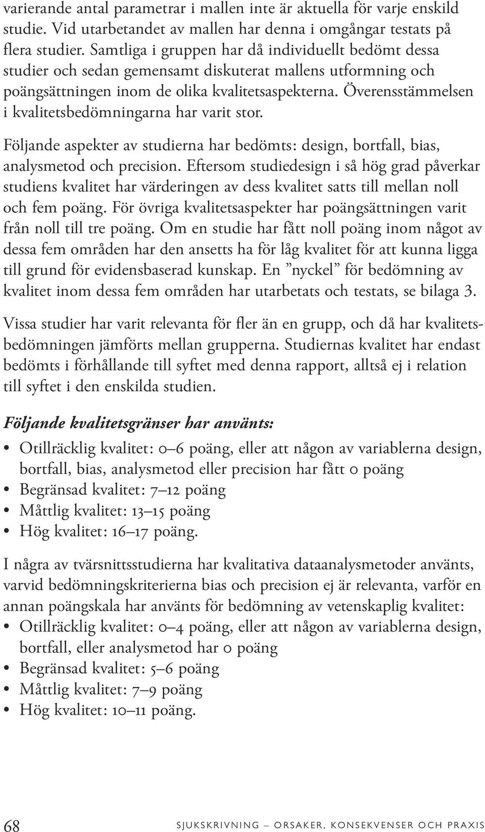Överensstämmelsen i kvalitetsbedömningarna har varit stor. Följande aspekter av studierna har bedömts: design, bortfall, bias, analysmetod och precision.