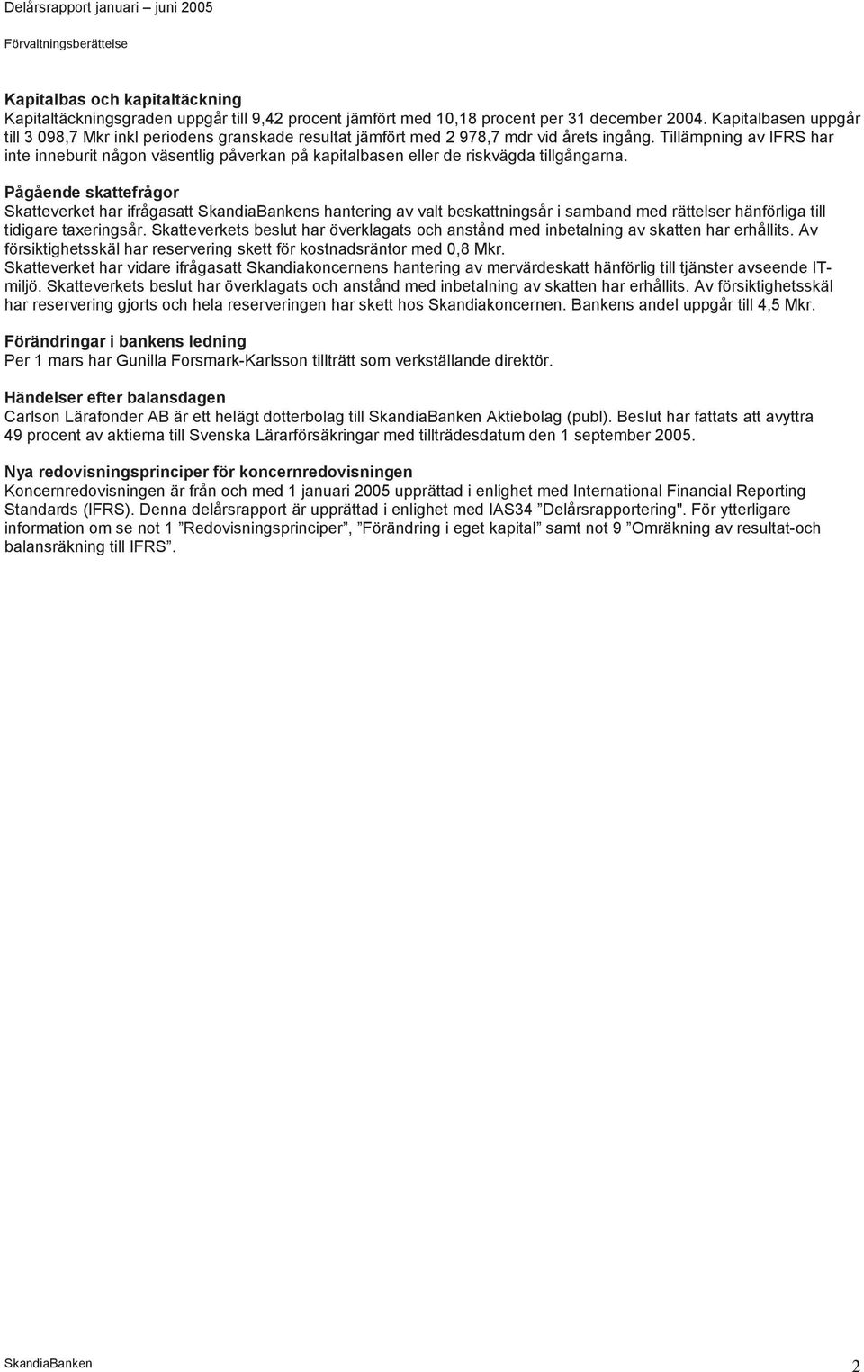 Tillämpning av IFRS har inte inneburit någon väsentlig påverkan på kapitalbasen eller de riskvägda tillgångarna.