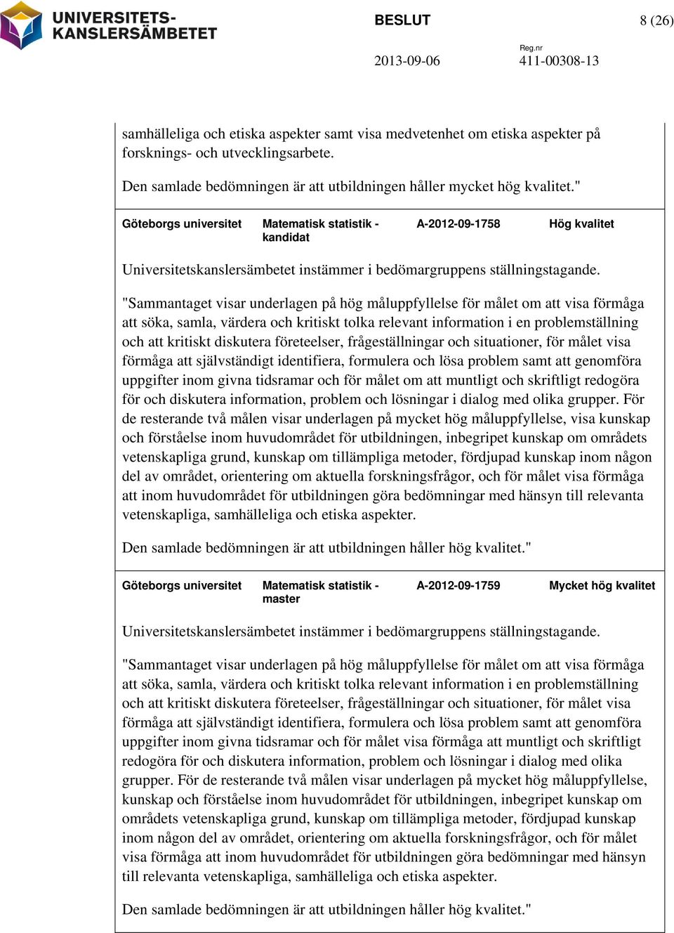 " Göteborgs universitet Matematisk statistik - kandidat A-2012-09-1758 Hög kvalitet Universitetskanslersämbetet instämmer i bedömargruppens ställningstagande.