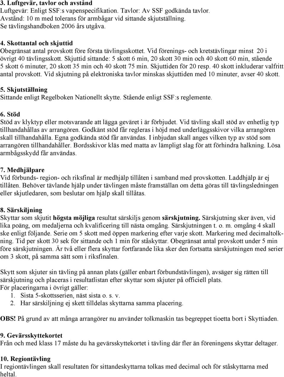 Skjuttid sittande: 5 skott 6 min, 20 skott 30 min och 40 skott 60 min, stående 5 skott 6 minuter, 20 skott 35 min och 40 skott 75 min. Skjuttiden för 20 resp.