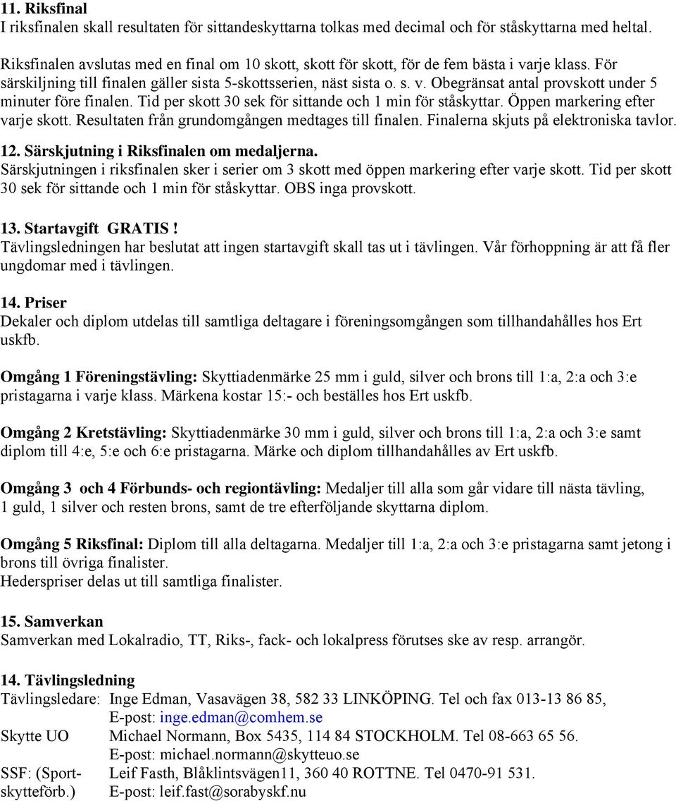 Tid per skott 30 sek för sittande och 1 min för ståskyttar. Öppen markering efter varje skott. Resultaten från grundomgången medtages till finalen. Finalerna skjuts på elektroniska tavlor. 12.