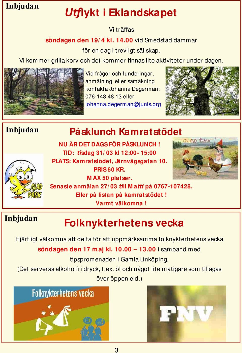 TID: sdag 31/03 kl 12:00-15:00 PLATS: Kamratstödet, Järnvägsgatan 10. PRIS 60 KR. MAX 50 platser. Senaste anmälan 27/03 ll Ma på 0767-107428. Eller på listan på kamratstödet! Varmt välkomna!