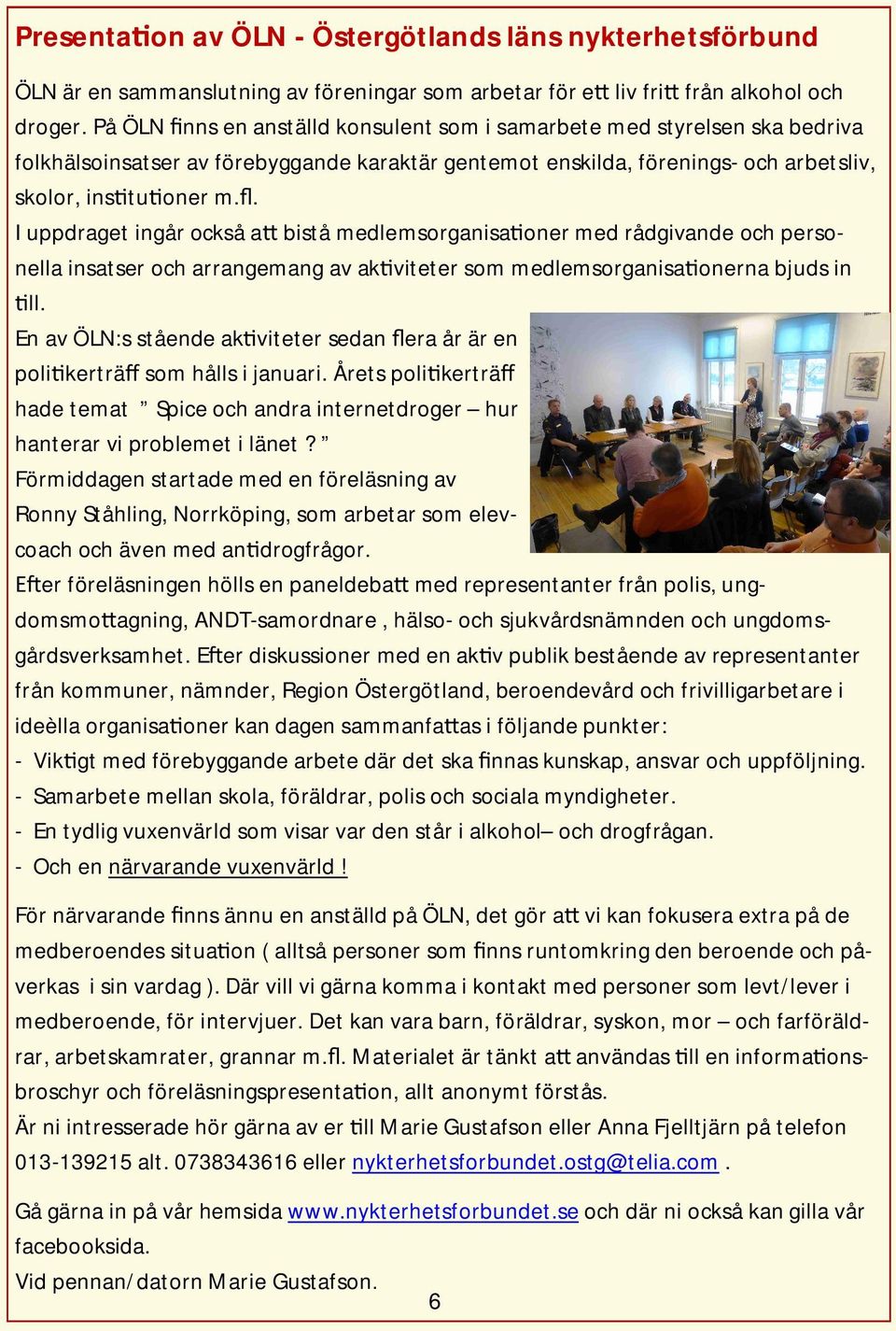 . I uppdraget ingår också a bistå medlemsorganisa oner med rådgivande och personella insatser och arrangemang av ak viteter som medlemsorganisa onerna bjuds in ll.