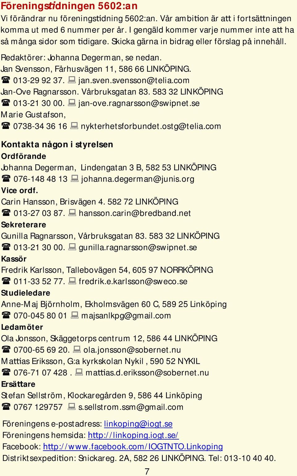 Vårbruksgatan 83. 583 32 LINKÖPING 013-21 30 00. jan-ove.ragnarsson@swipnet.se Marie Gustafson, 0738-34 36 16 nykterhetsforbundet.ostg@telia.