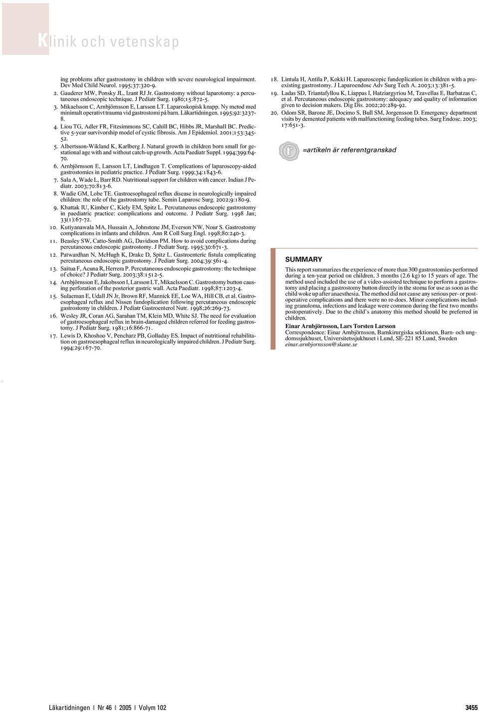 Ny metod med minimalt operativt trauma vid gastrostomi på barn. Läkartidningen. 1995;92:3237-8. 4. Liou TG, Adler FR, Fitzsimmons SC, Cahill BC, Hibbs JR, Marshall BC.
