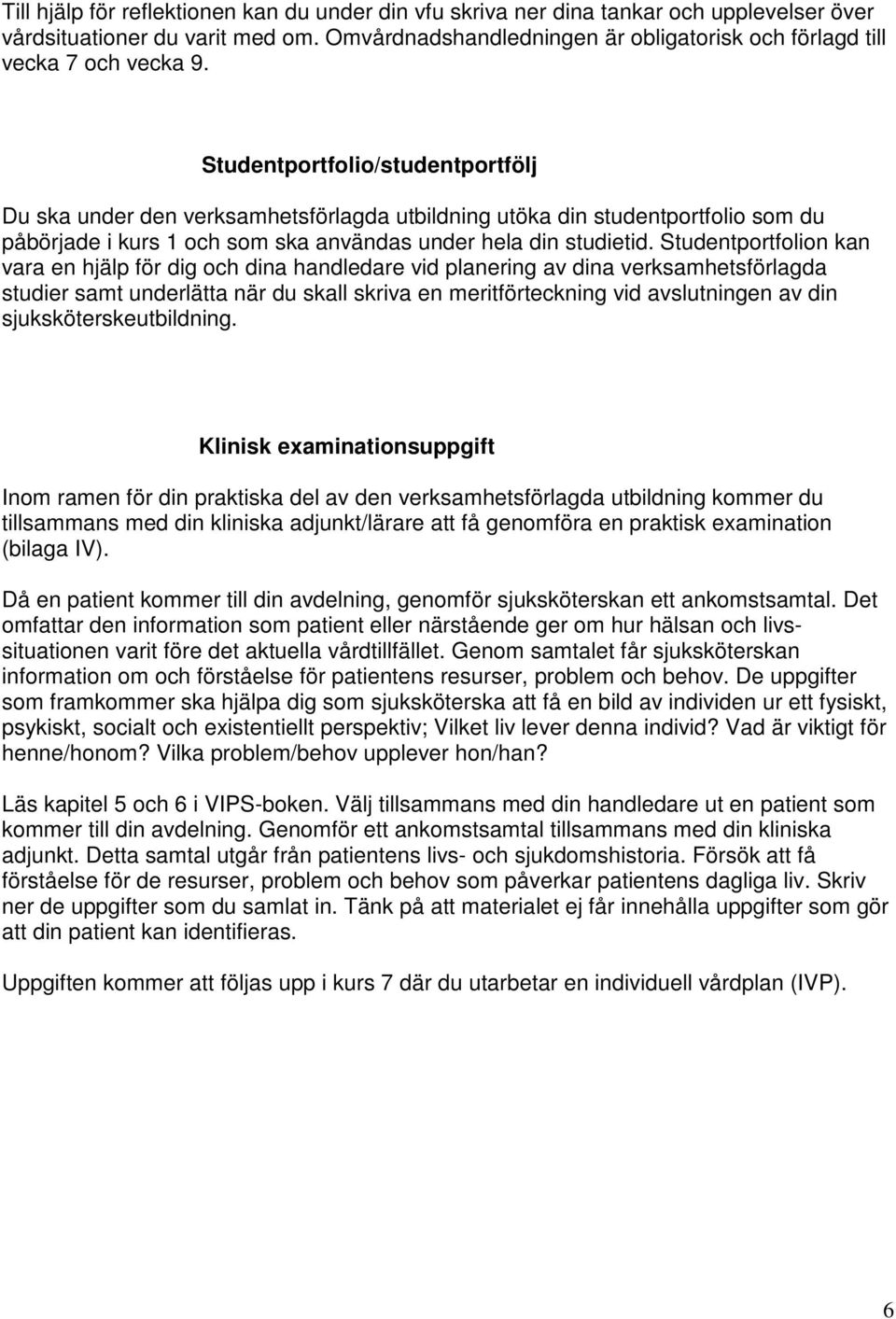 Studentportfolio/studentportfölj Du ska under den verksamhetsförlagda utbildning utöka din studentportfolio som du påbörjade i kurs 1 och som ska användas under hela din studietid.