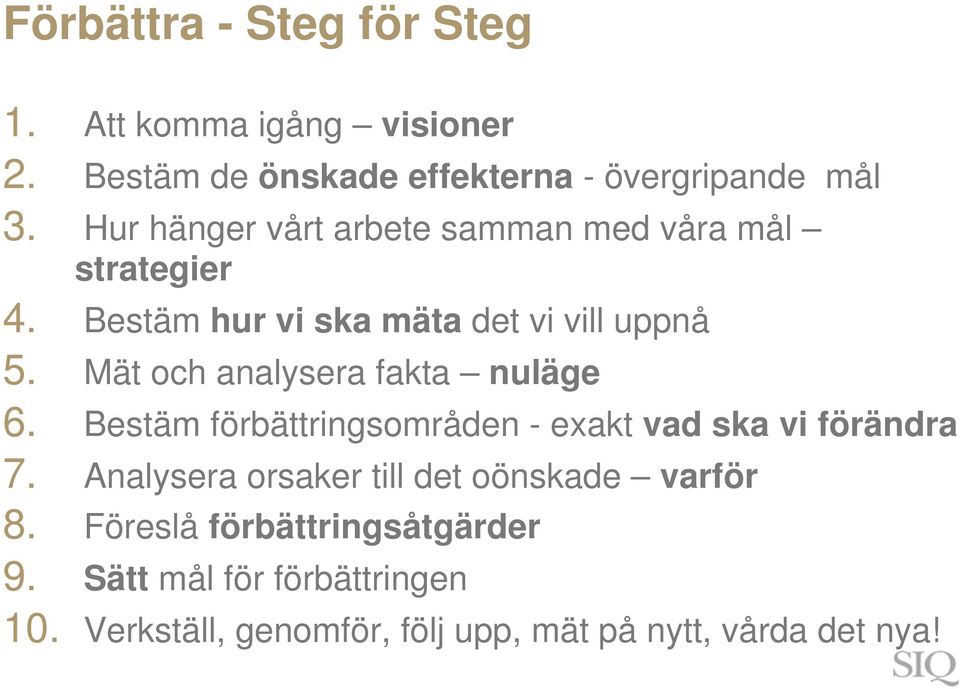 Mät och analysera fakta nuläge 6. Bestäm förbättringsområden - exakt vad ska vi förändra 7.