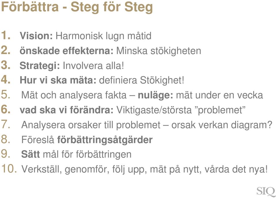 Mät och analysera fakta nuläge: mät under en vecka 6. vad ska vi förändra: Viktigaste/största problemet 7.
