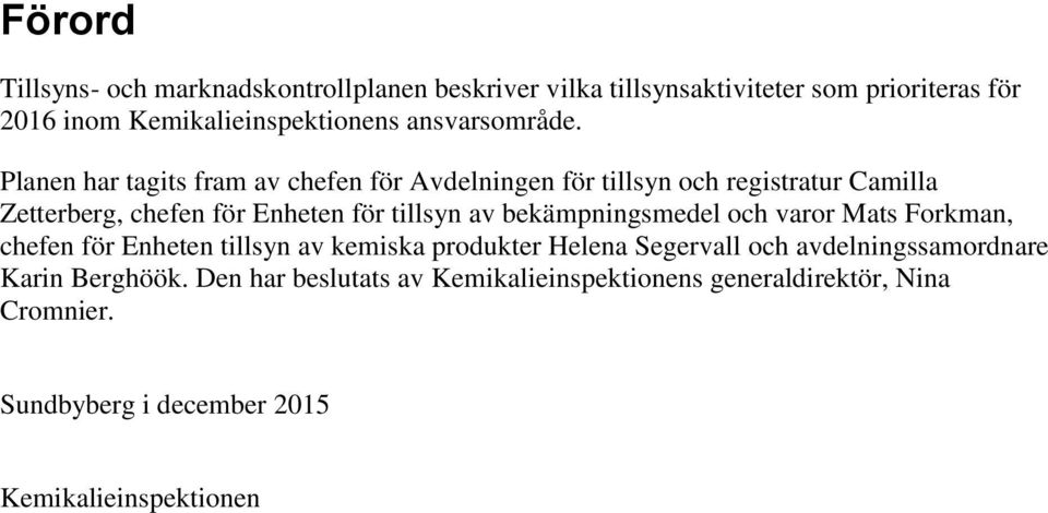 Planen har tagits fram av chefen för Avdelningen för tillsyn och registratur Camilla Zetterberg, chefen för Enheten för tillsyn av