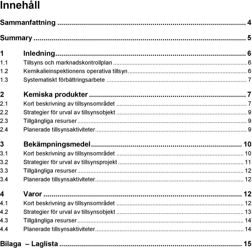 .. 9 3 Bekämpningsmedel... 10 3.1 Kort beskrivning av tillsynsområdet... 10 3.2 Strategier för urval av tillsynsprojekt... 11 3.3 Tillgängliga resurser... 12 3.4 Planerade tillsynsaktiviteter.