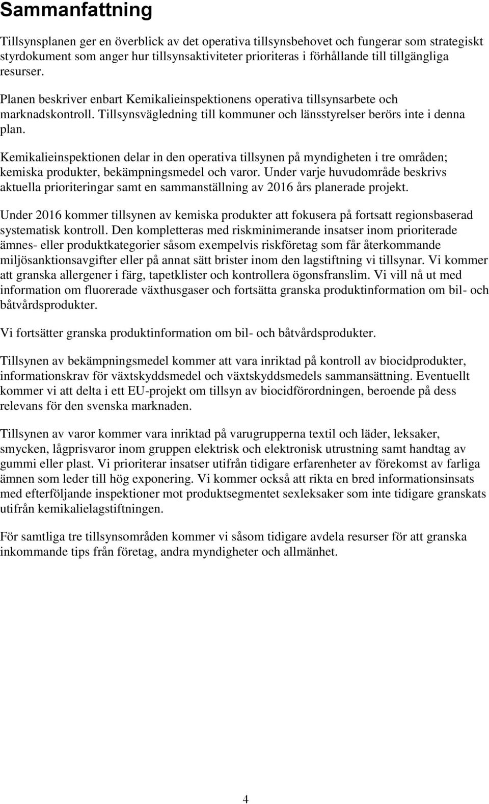 Kemikalieinspektionen delar in den operativa tillsynen på myndigheten i tre områden; kemiska produkter, bekämpningsmedel och varor.