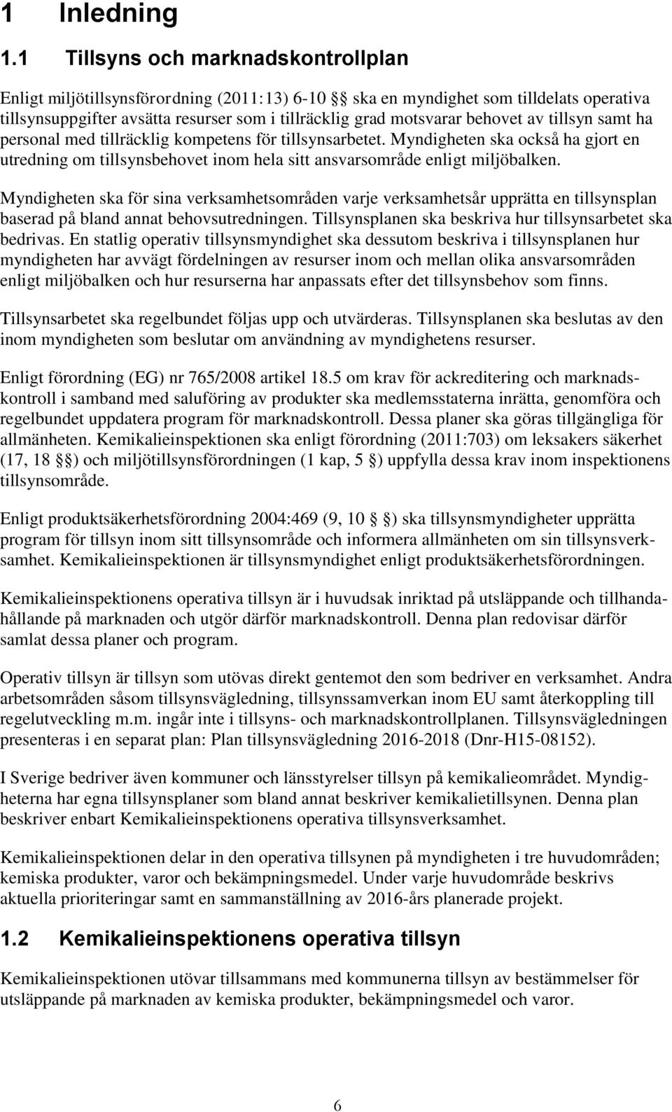 av tillsyn samt ha personal med tillräcklig kompetens för tillsynsarbetet. Myndigheten ska också ha gjort en utredning om tillsynsbehovet inom hela sitt ansvarsområde enligt miljöbalken.