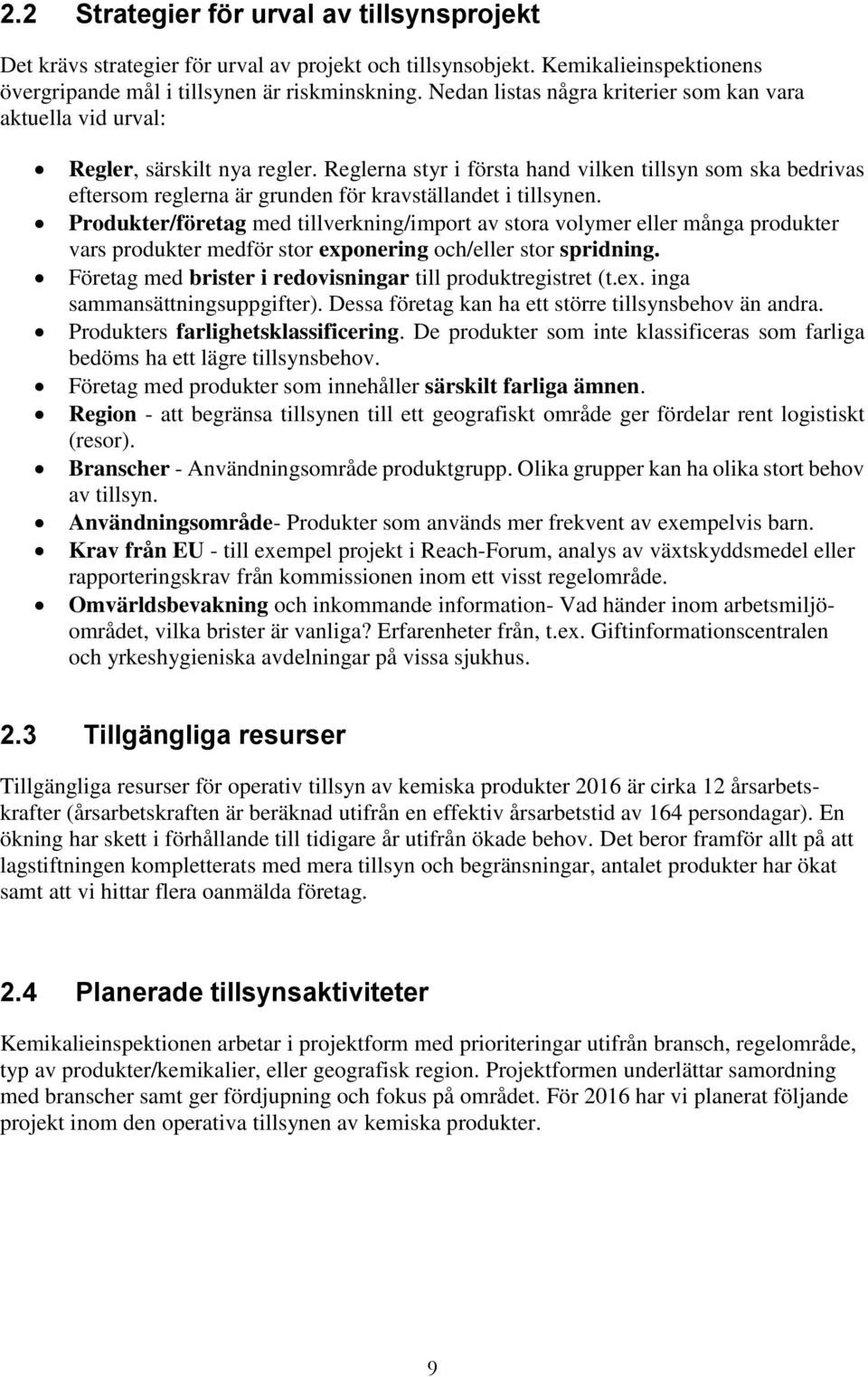 Reglerna styr i första hand vilken tillsyn som ska bedrivas eftersom reglerna är grunden för kravställandet i tillsynen.
