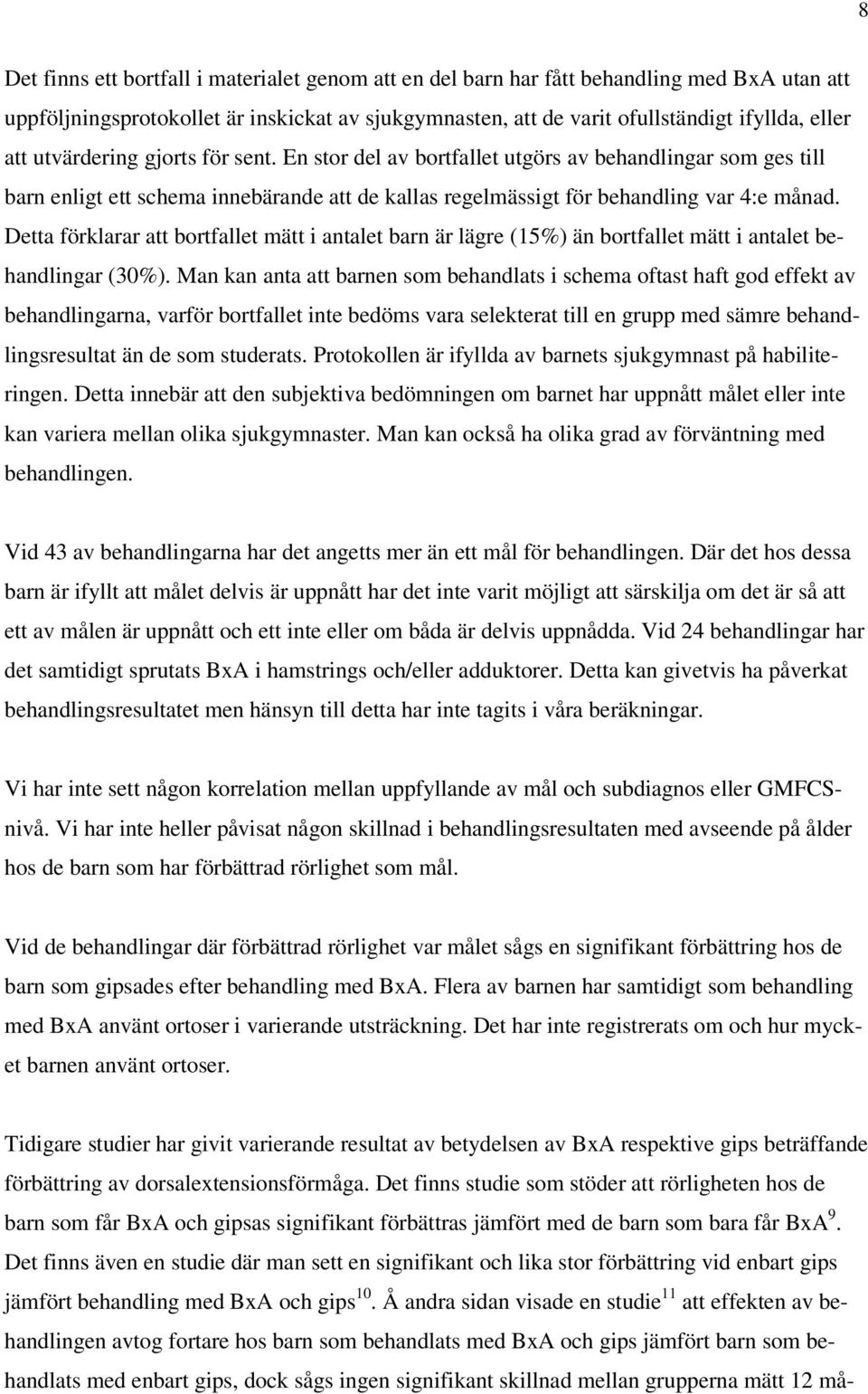 Detta förklarar att bortfallet mätt i antalet barn är lägre (15%) än bortfallet mätt i antalet behandlingar (30%).