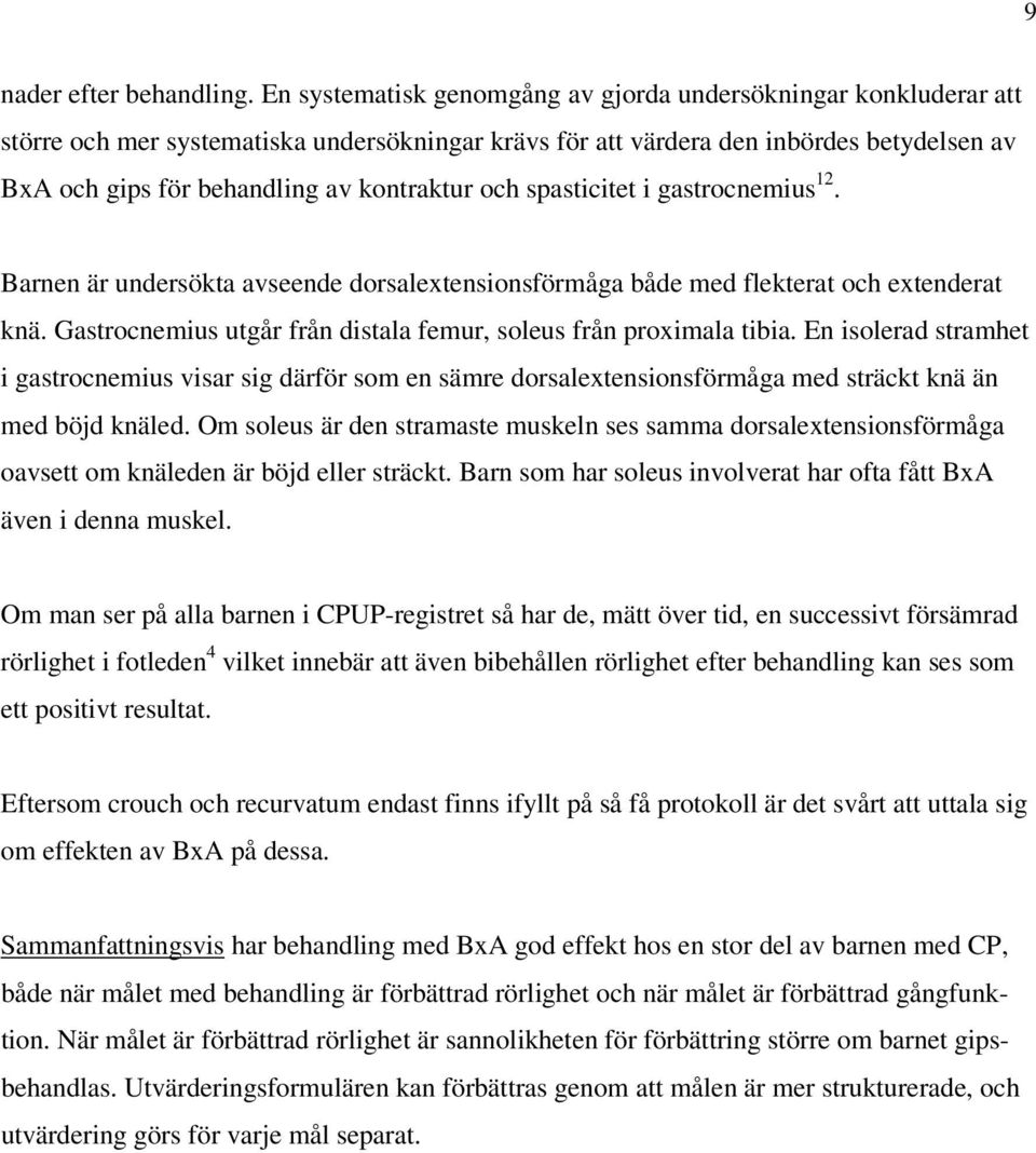 och spasticitet i gastrocnemius 12. Barnen är undersökta avseende dorsalextensionsförmåga både med flekterat och extenderat knä. Gastrocnemius utgår från distala femur, soleus från proximala tibia.