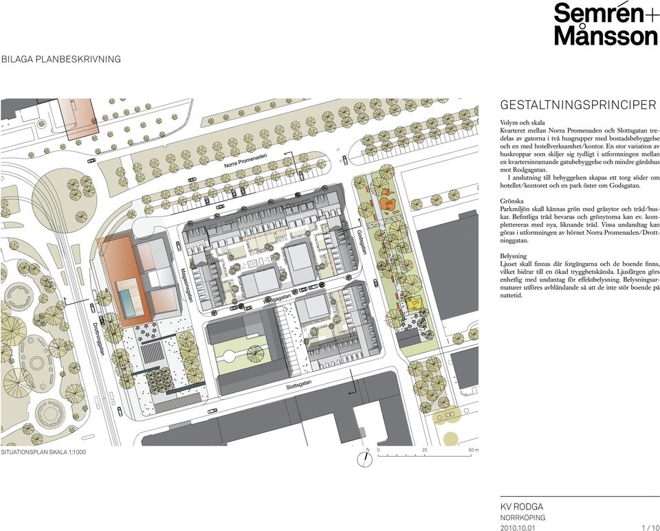 I anslutning till bebyggelsen skapas ett torg söder om hotellet/kontoret och en park öster om Godsgatan. Grönska Parkmiljön skall kännas grön med gräsytor och träd/buskar.