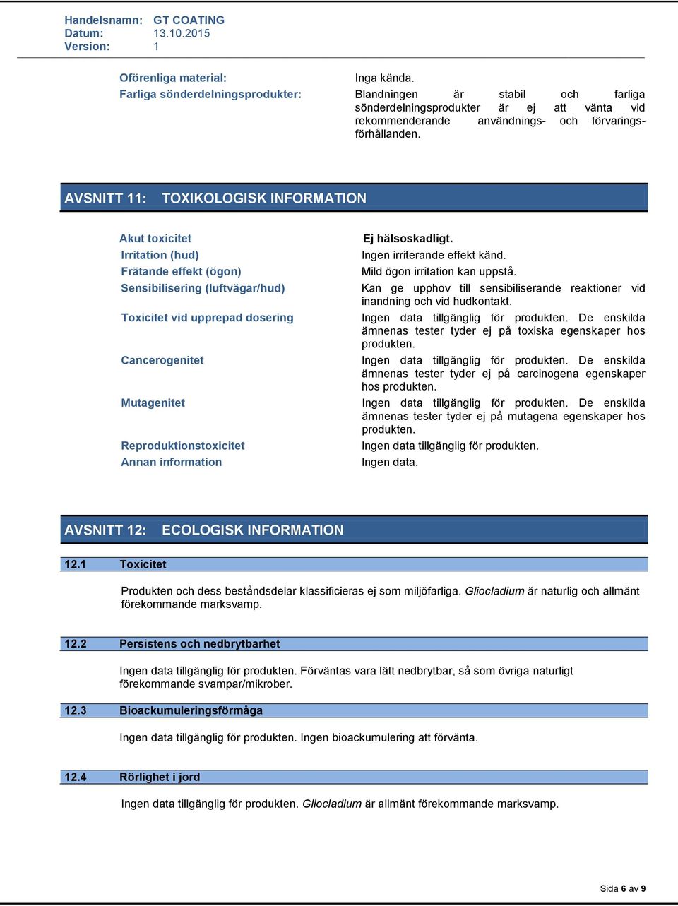 Reproduktionstoxicitet Annan information Ej hälsoskadligt. Ingen irriterande effekt känd. Mild ögon irritation kan uppstå.