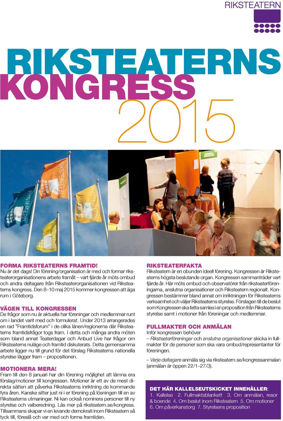 Den 8 10 maj 2015 kommer kongressen att äga rum i Göteborg. VÄGEN TILL KONGRESSEN De frågor som nu är aktuella har föreningar och medlemmar runt om i landet varit med och formulerat.