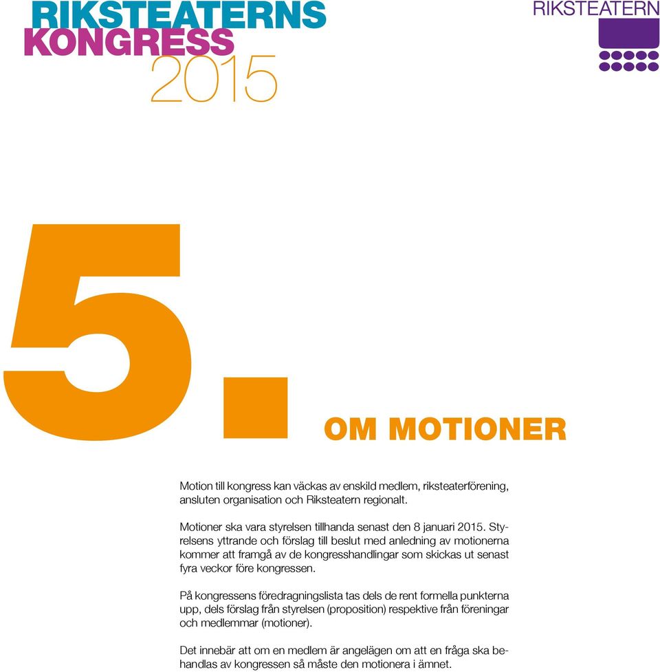 Styrelsens yttrande och förslag till beslut med anledning av motionerna kommer att framgå av de kongresshandlingar som skickas ut senast fyra veckor före