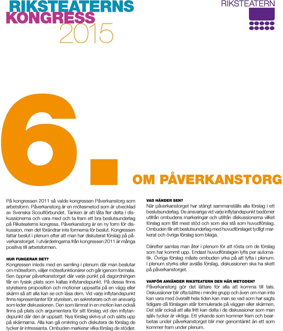 Påverkanstorg är en ny form för diskussion, men det förändrar inte formerna för beslut. Kongressen fattar beslut i plenum efter att man har diskuterat förslag på påverkanstorget.
